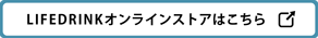 LIFEDRINKオンラインストアはこちら ▶